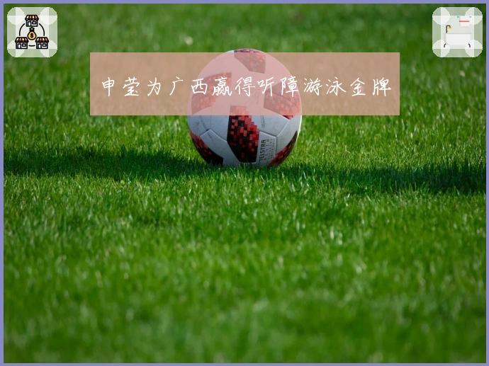 申莹为广西赢得听障游泳金牌