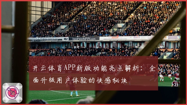 开云体育APP新版功能亮点解析：全面升级用户体验的快感秘诀