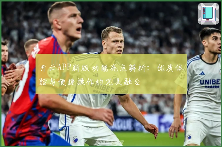 开云APP新版功能亮点解析：优质体验与便捷操作的完美融合